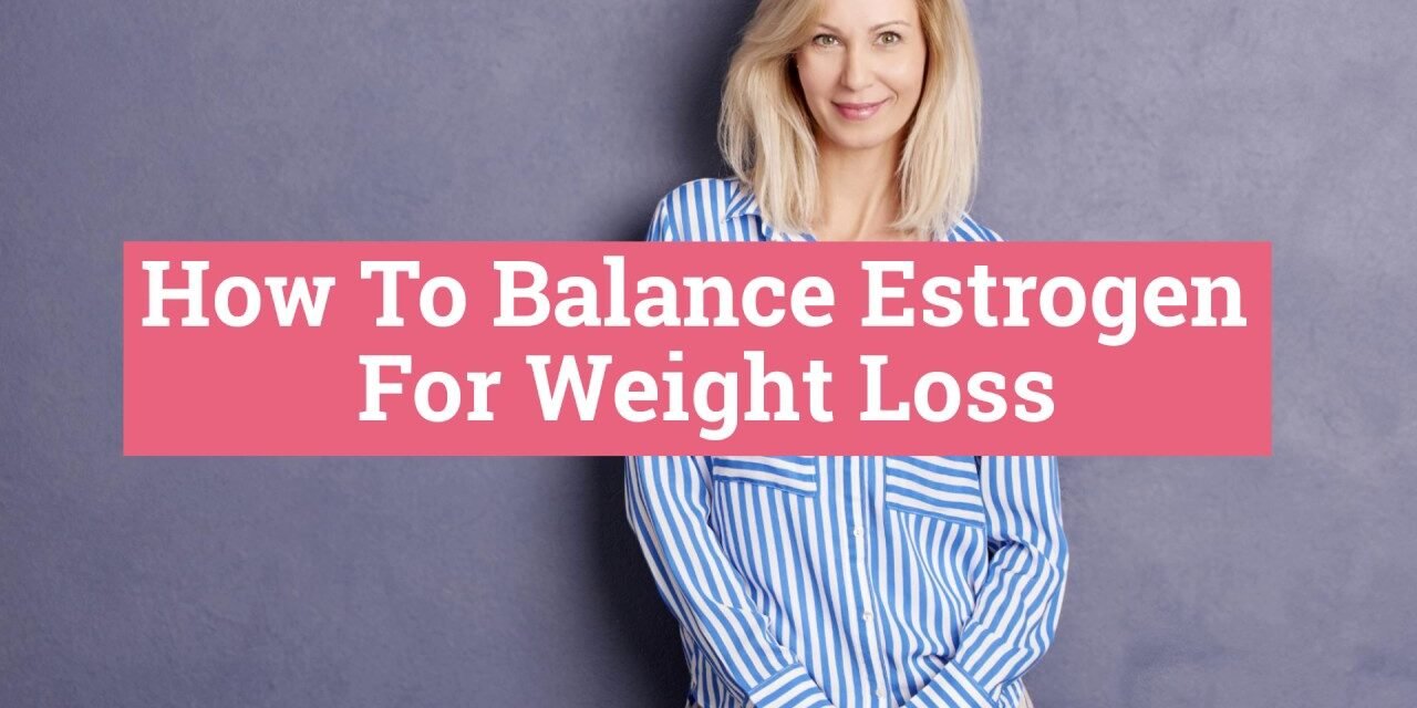 How To Balance Estrogen Levels For Weight Loss