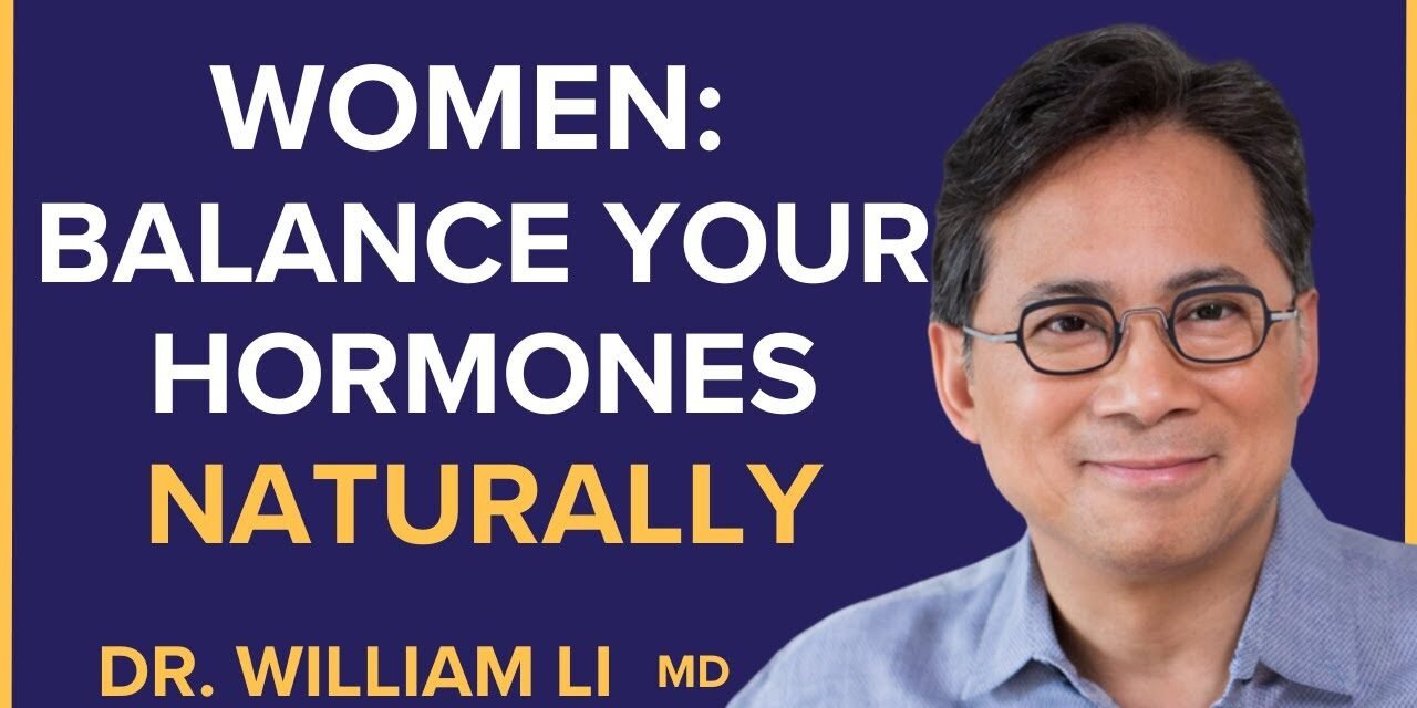 Amazing Foods Women Should Eat To Naturally Balance Hormones | Dr. William Li