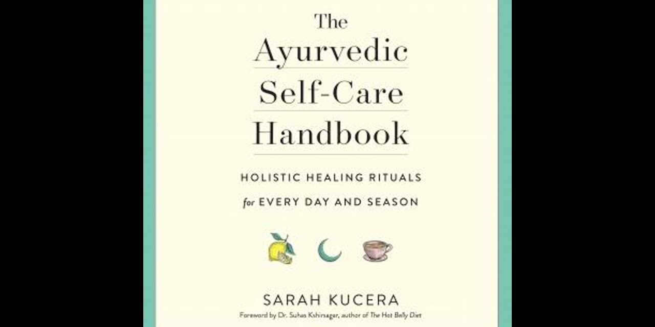 Ayurvedic Self-Care Handbook: Holistic Healing Rituals for Every Day and Season – Sarah Kucera